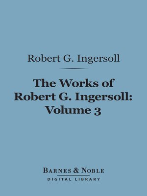 The Works of Robert G. Ingersoll, Volume 3 (Barnes & Noble Digital Library) - ebook
